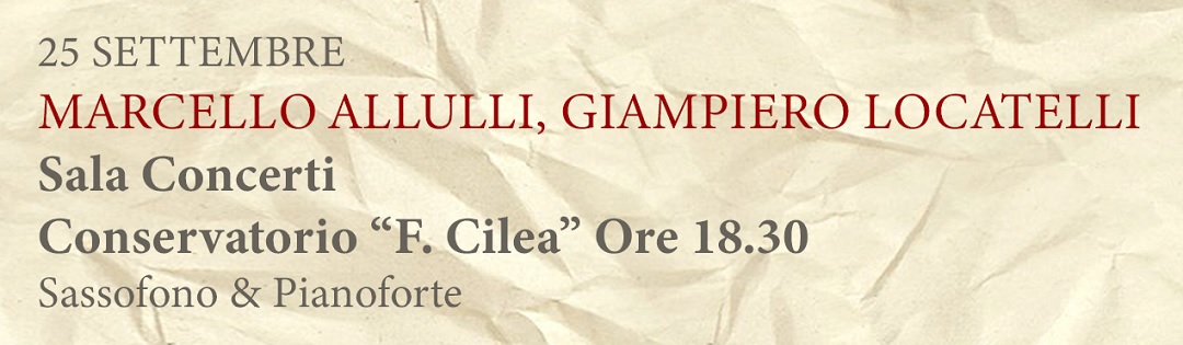 25 SETTEMBRE MARCELLO ALLULLI, GIAMPIERO LOCATELLI Sala Concerti Conservatorio F. Cilea Ore 18.30 Sassofono & Pianoforte