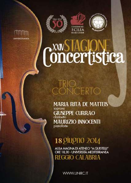 TRIO CONCERTO- MARIA RITA DE MATTEIS soprano GIUSEPPE CURRAO clarinetto MAURIZIO INNOCENTI pianoforte -18 giugno 2014 AULA MAGNA DI ATENEO “A.QUISTELLI” ORE 18,30 - UNIVERSITÀ MEDITERRANEA REGGIO CALABRIA