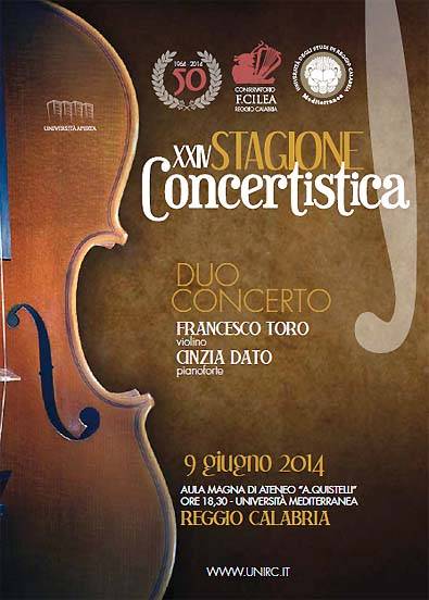 CONCERTO DUO FRANCESCO TORO violino CINZIA DATO pianoforte  AULA MAGNA DI ATENEO “A.QUISTELLI” ORE 18,30 - UNIVERSITÀ MEDITERRANEA REGGIO CALABRIA  PROGRAMMA- W. A. MOZART Sonata KV 296 Allegro vivace Andante sostenuto Rondò. Allegro F. CILEA Tema con variazioni J. BRAHMS Sonata n.1 in G major op.78 Vivace ma non troppo Adagio Allegro molto moderato